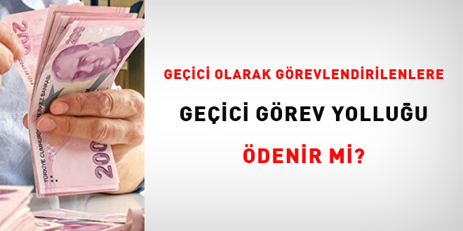 Geçici olarak görevlendirilenlere geçici görev yolluğu ödenir mi?